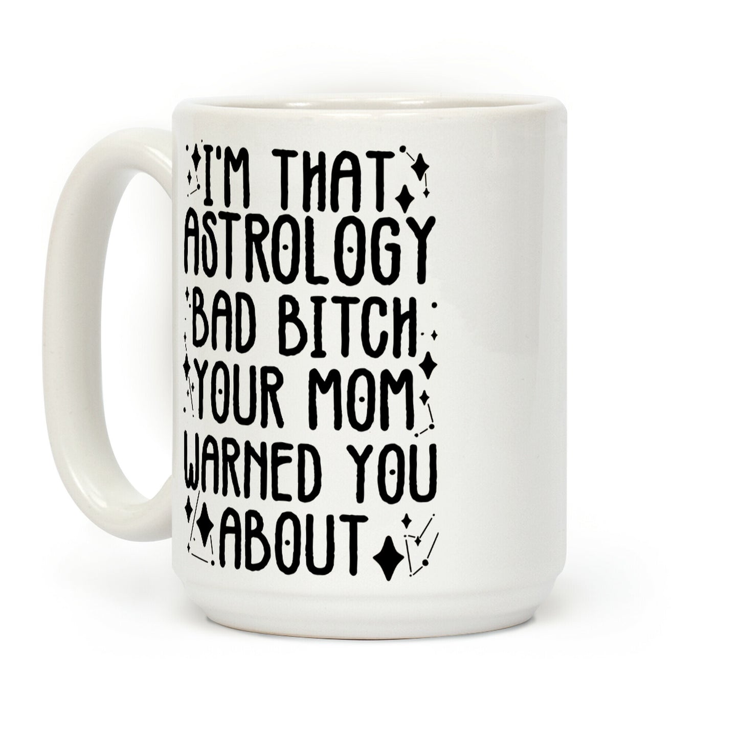 I'm That Astrology Bad Bitch Your Mom Warned You About Coffee Mug