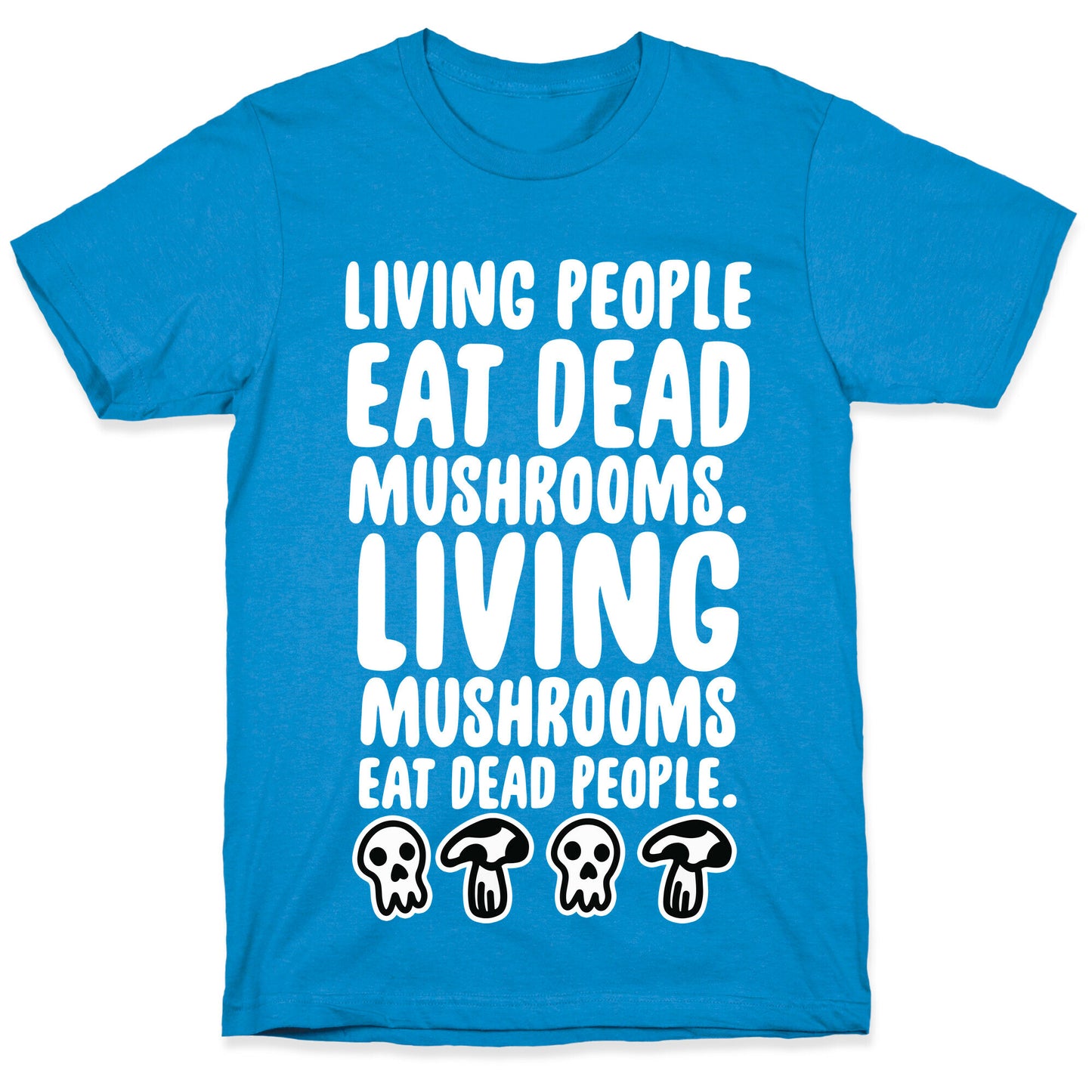 Living People Eat Dead Mushrooms T-Shirt