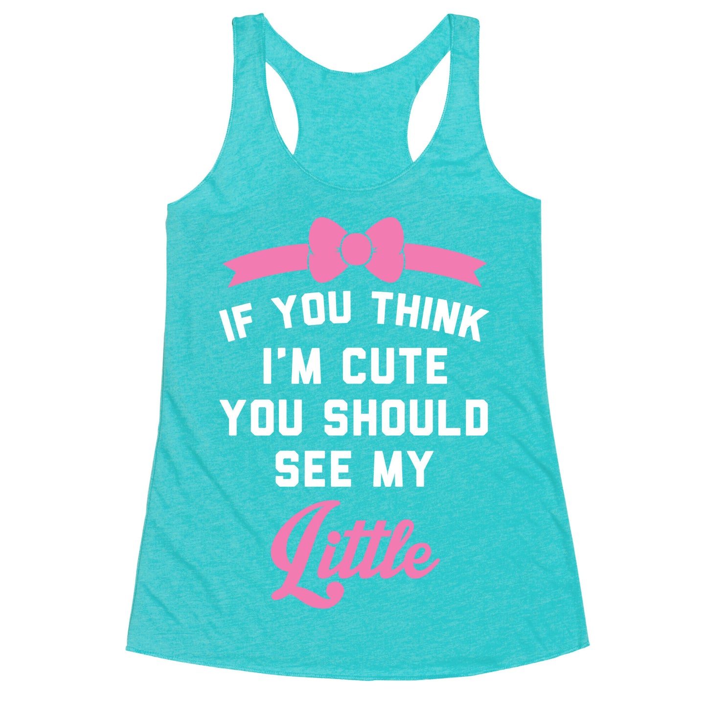 If You Think I'm Cute You Should See My Little Racerback Tank