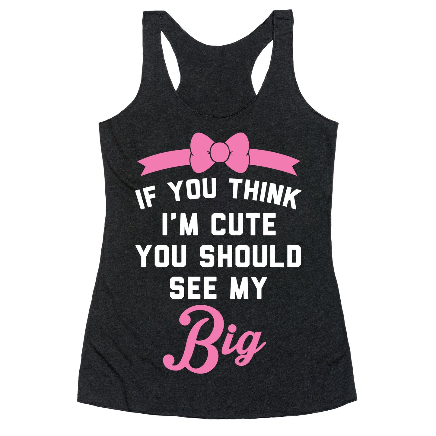 If You Think I'm Cute You Should See My Big Racerback Tank