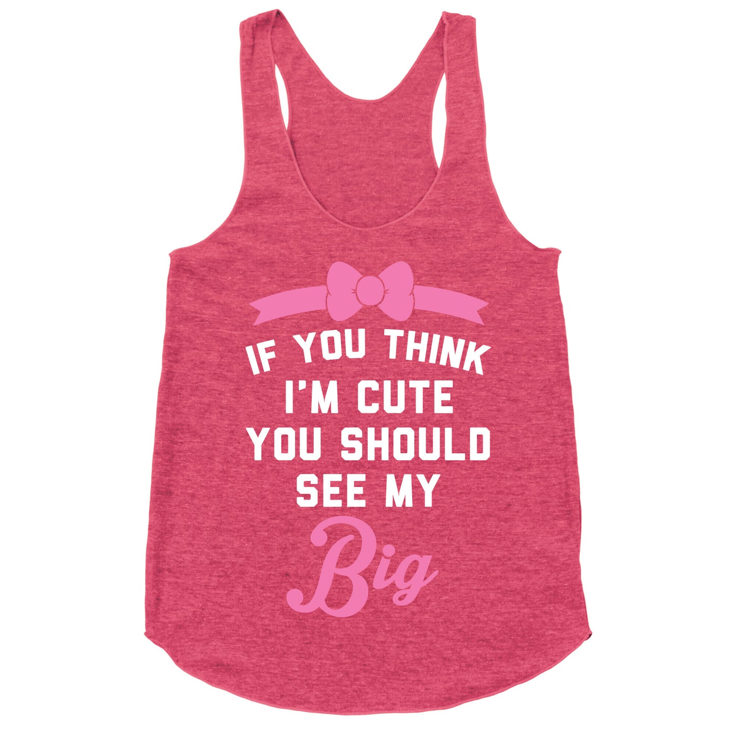 If You Think I'm Cute You Should See My Big Racerback Tank