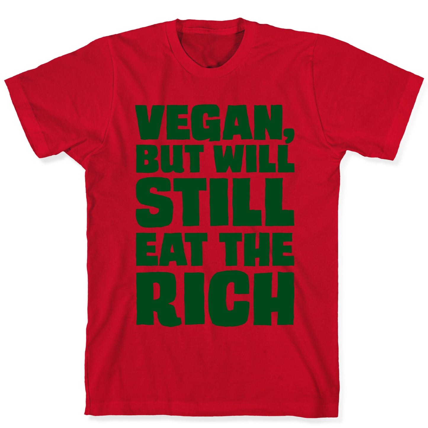 Vegan But Will Still Eat The Rich T-Shirt