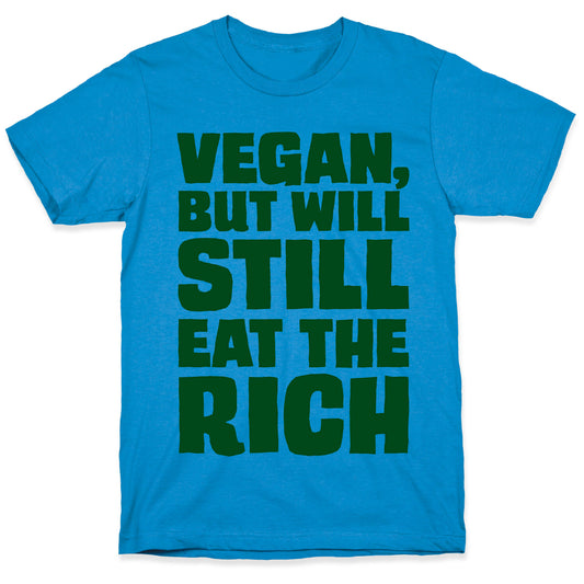 Vegan But Will Still Eat The Rich T-Shirt