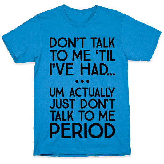 Don't Talk To Me Period T-Shirt