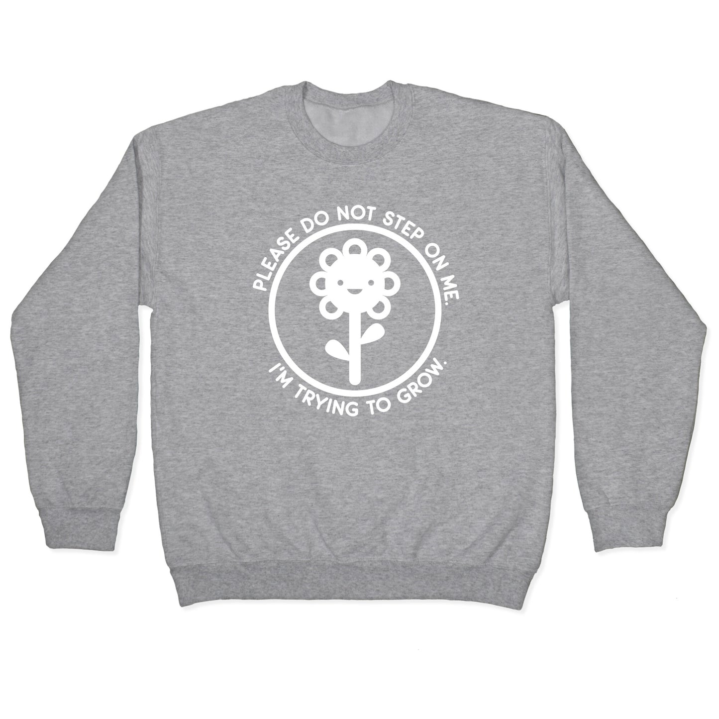 Please Do Not Step On Me I'm Trying To Grow Flower Crewneck Sweatshirt