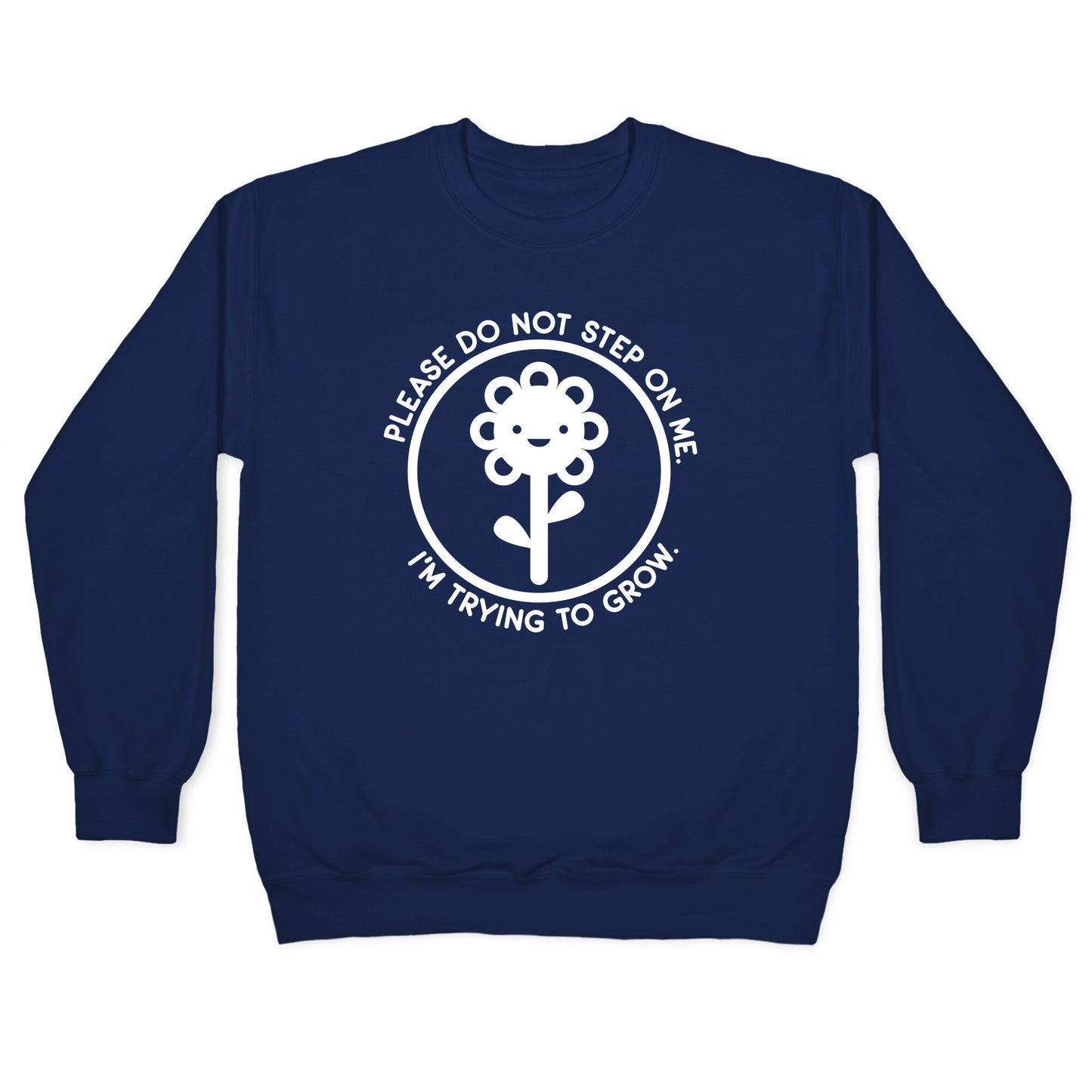 Please Do Not Step On Me I'm Trying To Grow Flower Crewneck Sweatshirt