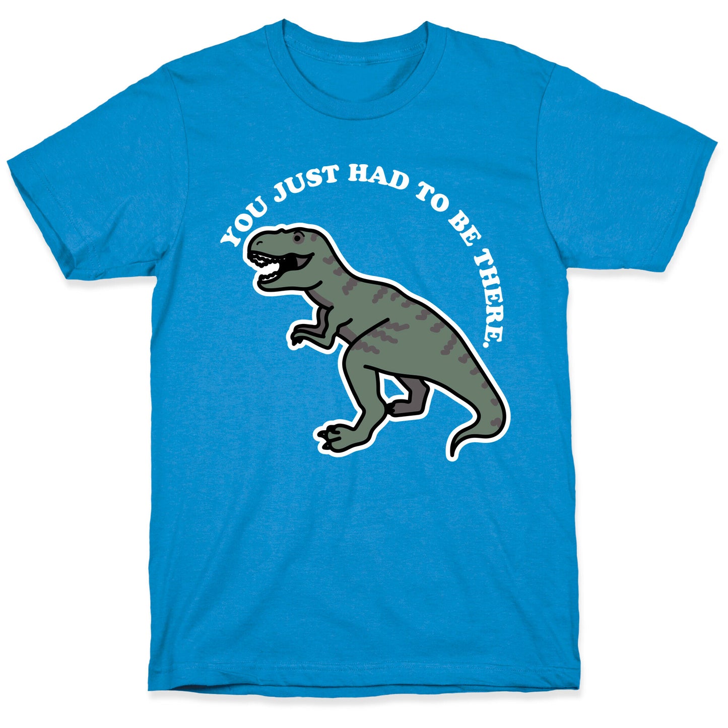 You Just Had To Be There Dinosaur T-Shirt