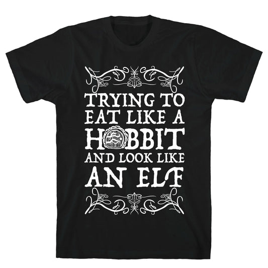 Trying To Eat Like a Hobbit and Look Like an Elf T-Shirt