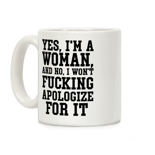 Yes, I'm a Woman, And No, I Won't Fucking Apologize For It Coffee Mug