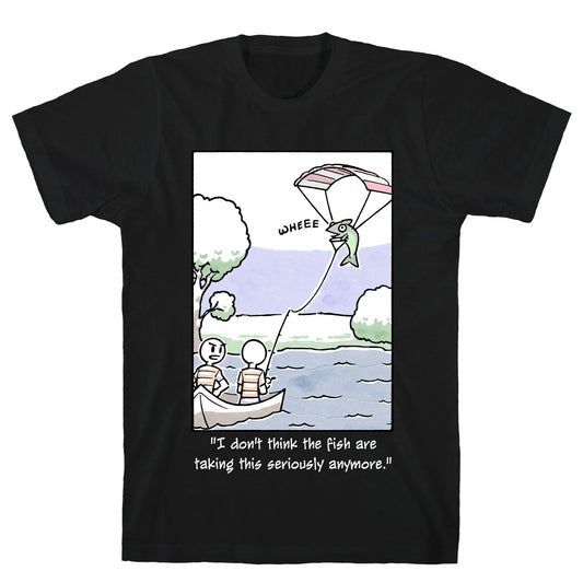 The Fish Aren't Taking This Seriously T-Shirt