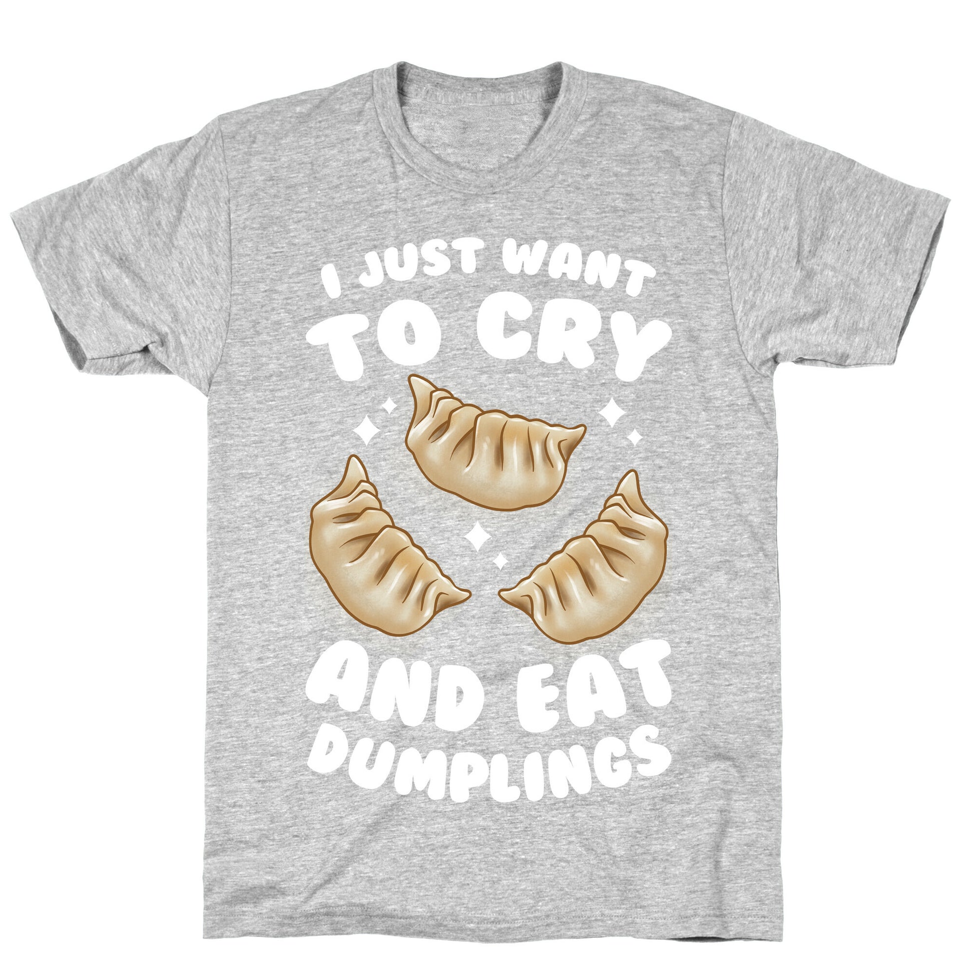 I Just Want To Cry And Eat Dumplings T-Shirt