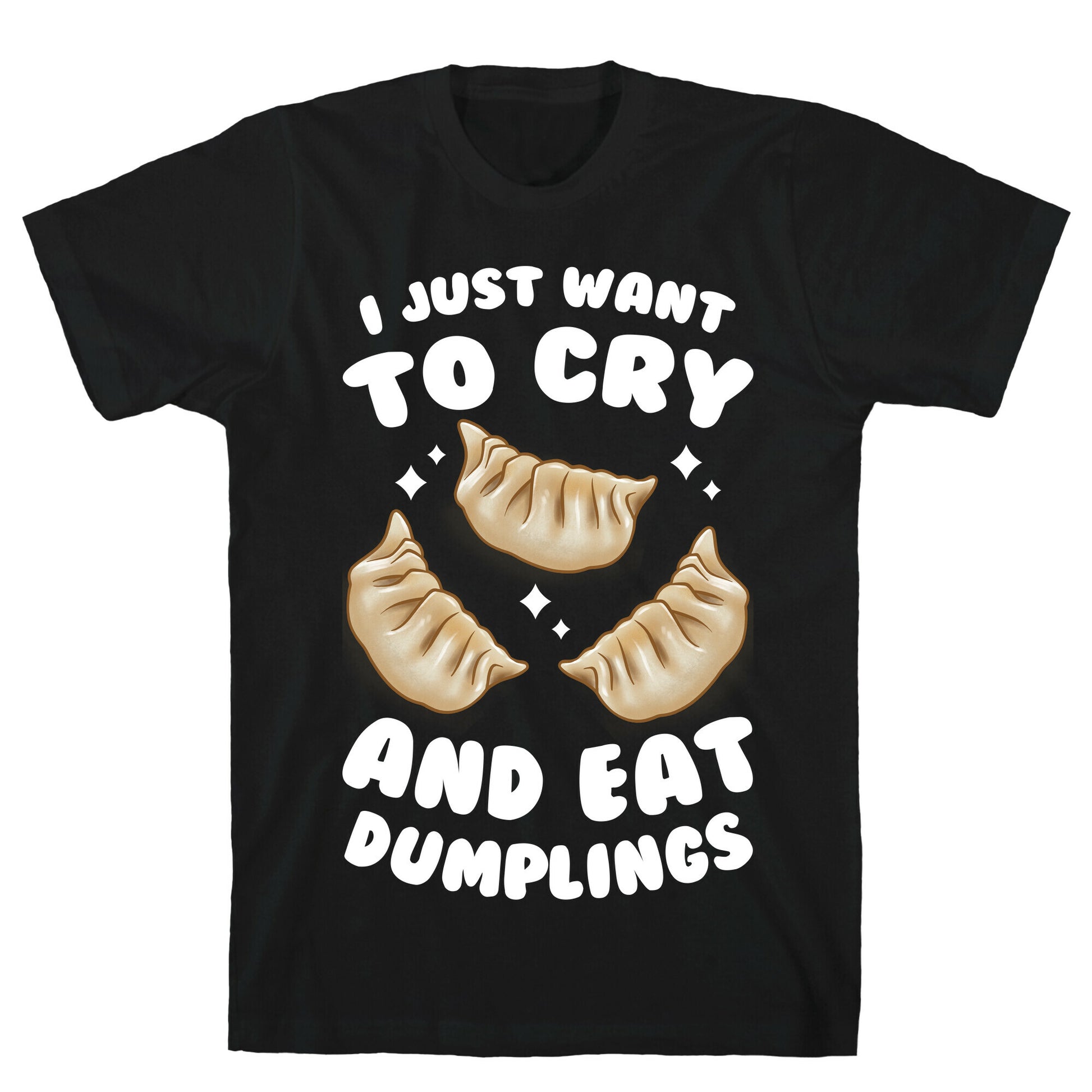 I Just Want To Cry And Eat Dumplings T-Shirt