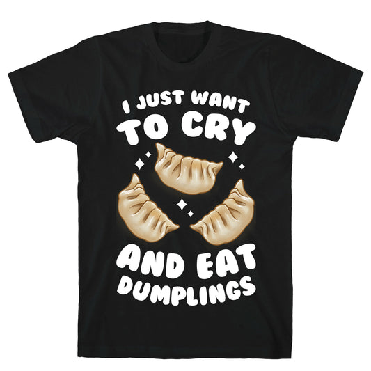 I Just Want To Cry And Eat Dumplings T-Shirt