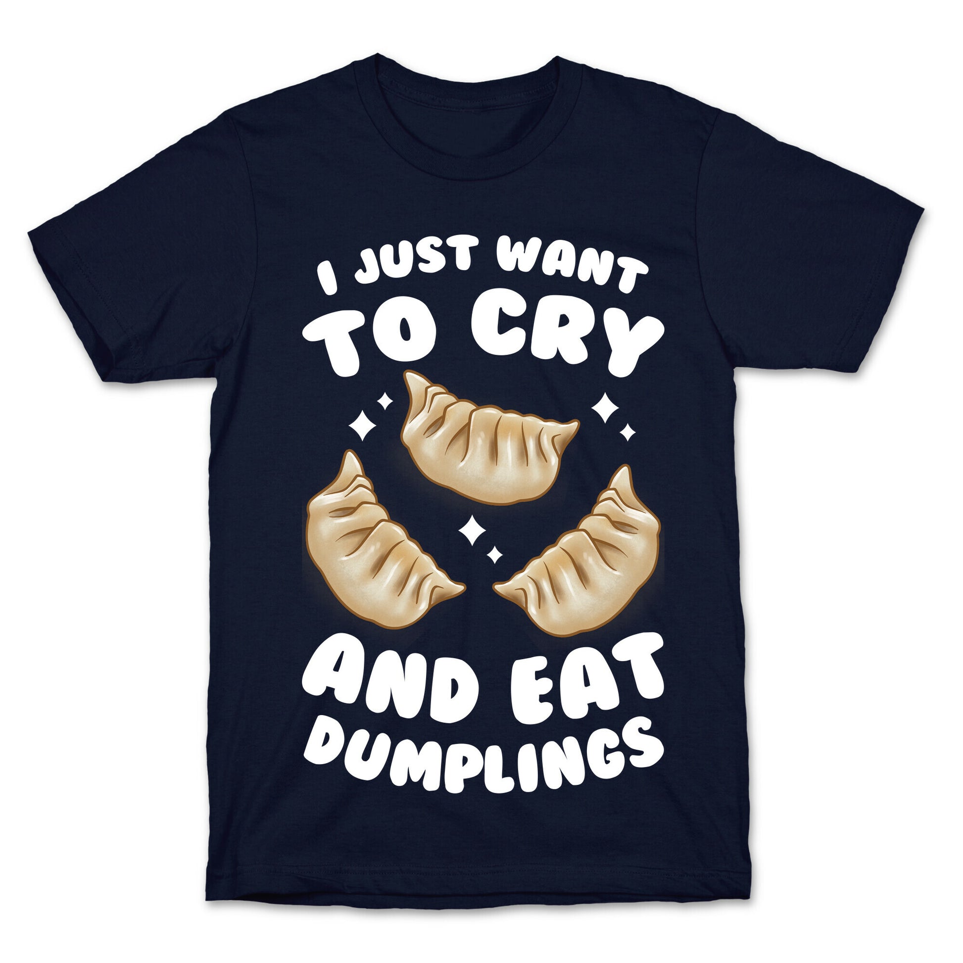 I Just Want To Cry And Eat Dumplings T-Shirt