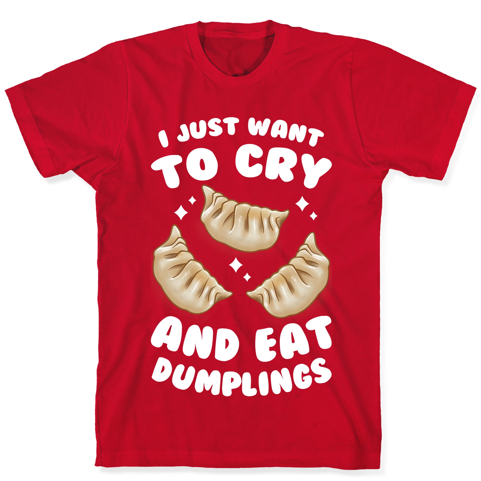 I Just Want To Cry And Eat Dumplings T-Shirt