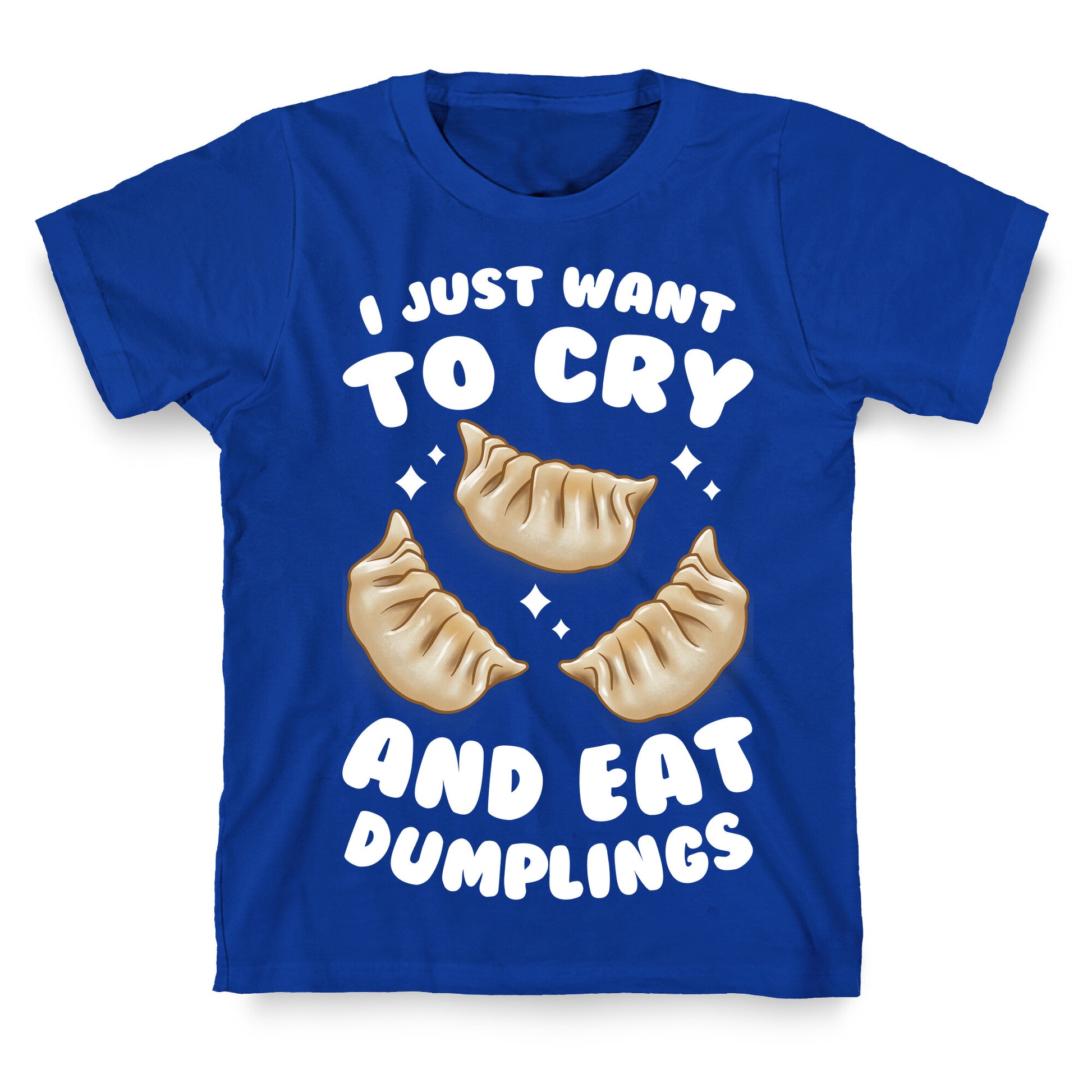 I Just Want To Cry And Eat Dumplings T-Shirt