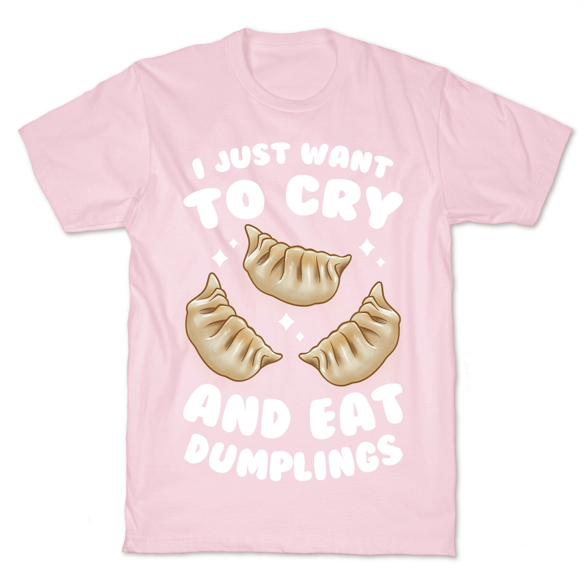 I Just Want To Cry And Eat Dumplings T-Shirt