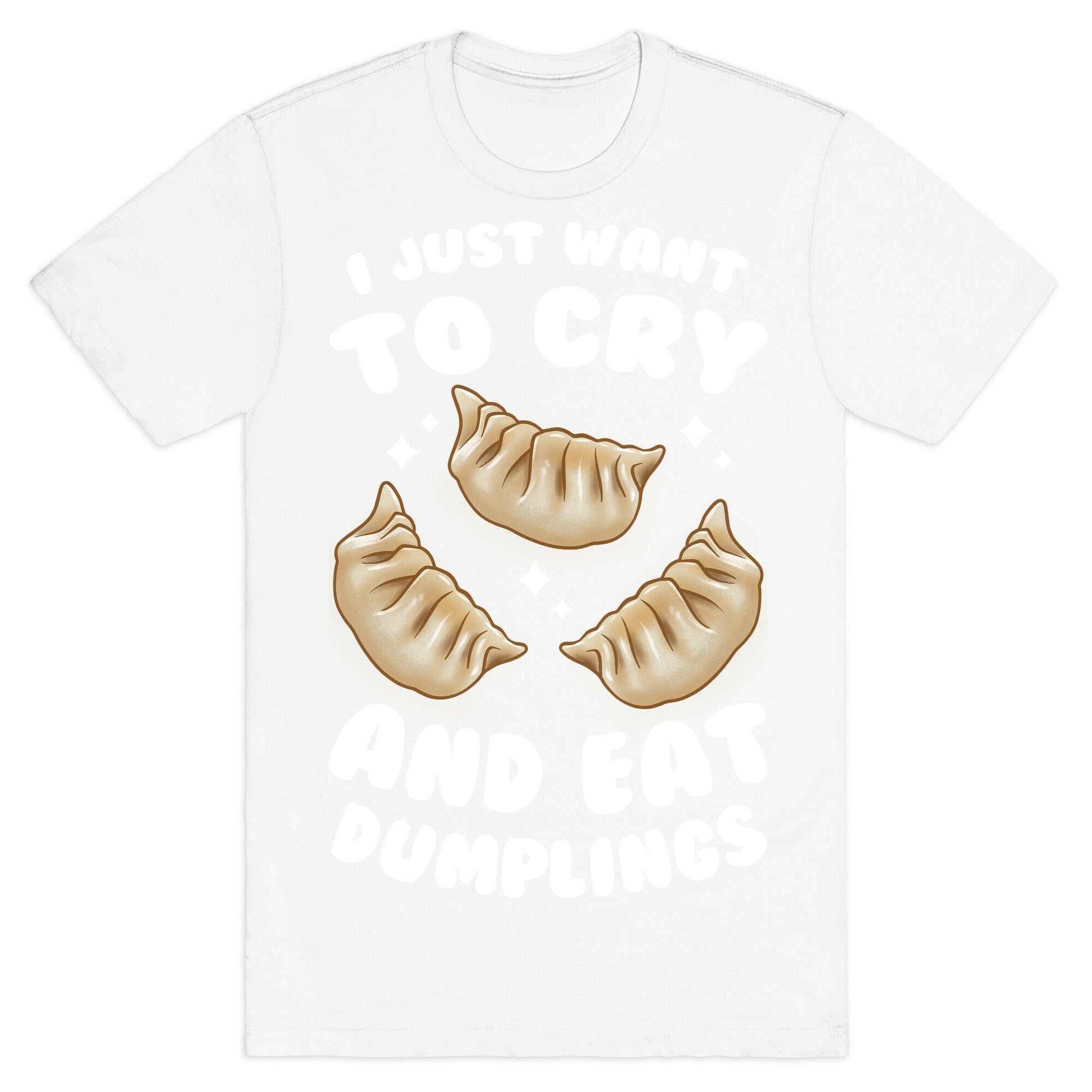 I Just Want To Cry And Eat Dumplings T-Shirt