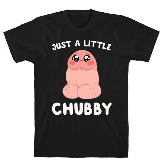 Just A Little Chubby T-Shirt