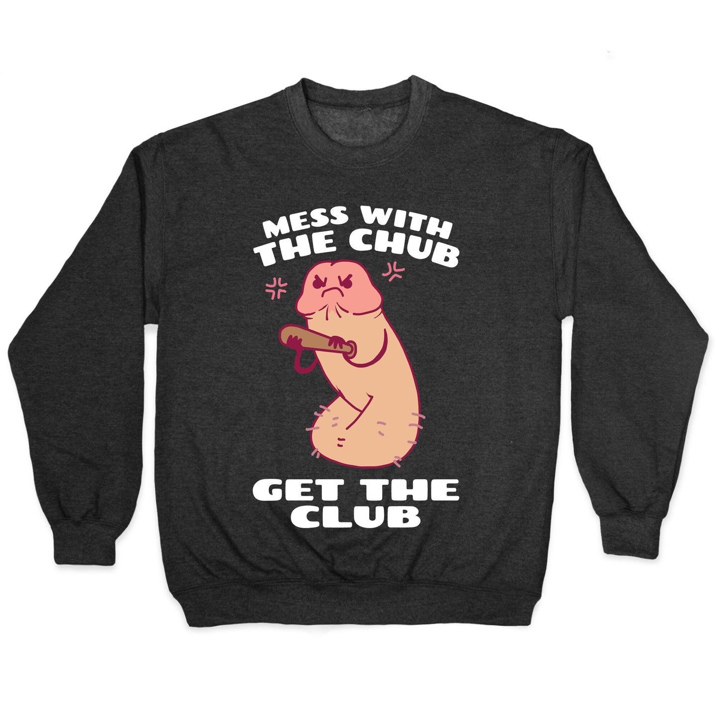 Mess With The Chub, Get The Club Penis Crewneck Sweatshirt