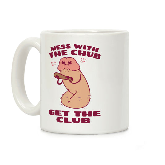 Mess With The Chub, Get The Club Penis Coffee Mug
