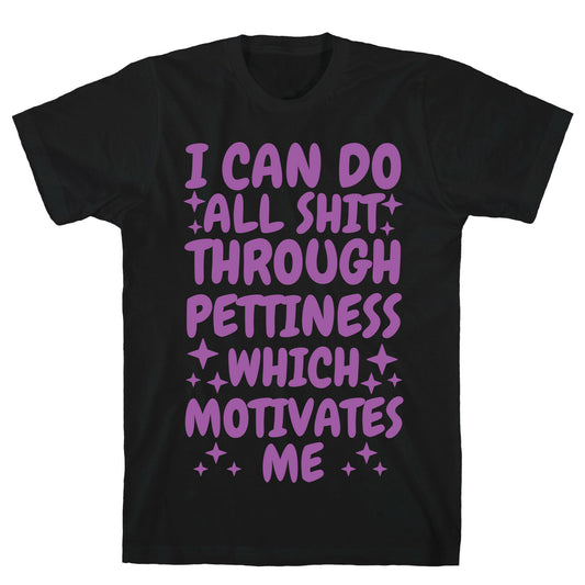 I Can Do All Shit Through Pettiness T-Shirt