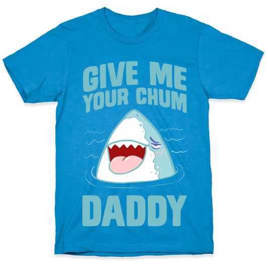 Give Me Your Chum Daddy T-Shirt