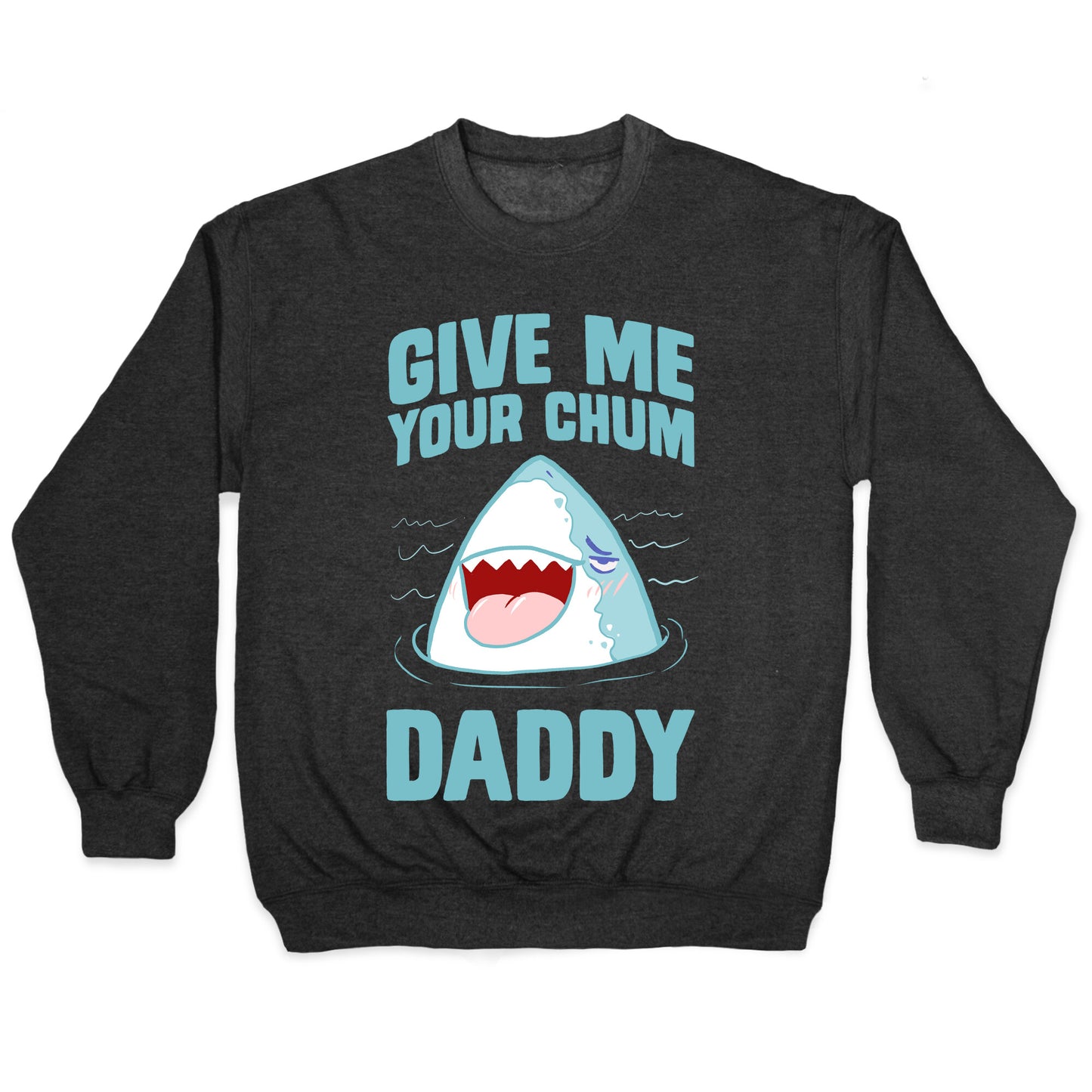 Give Me Your Chum Daddy Crewneck Sweatshirt
