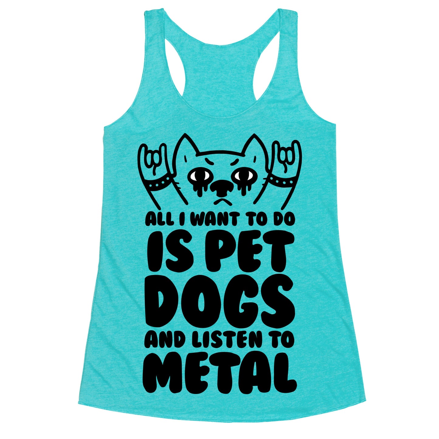 All I Want To Do Is Pet Dogs And Listen To Metal Racerback Tank
