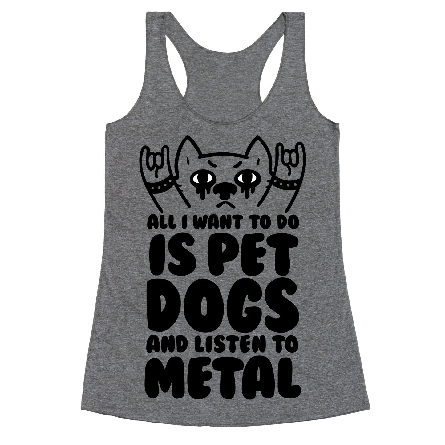 All I Want To Do Is Pet Dogs And Listen To Metal Racerback Tank