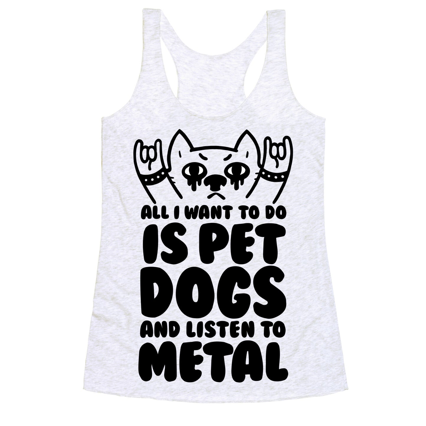 All I Want To Do Is Pet Dogs And Listen To Metal Racerback Tank