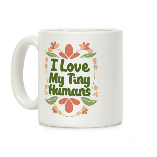 I Love My Tiny Humans Coffee Mug