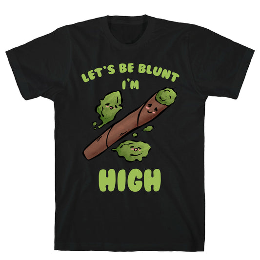 Let's Be Blunt, I'm High T-Shirt