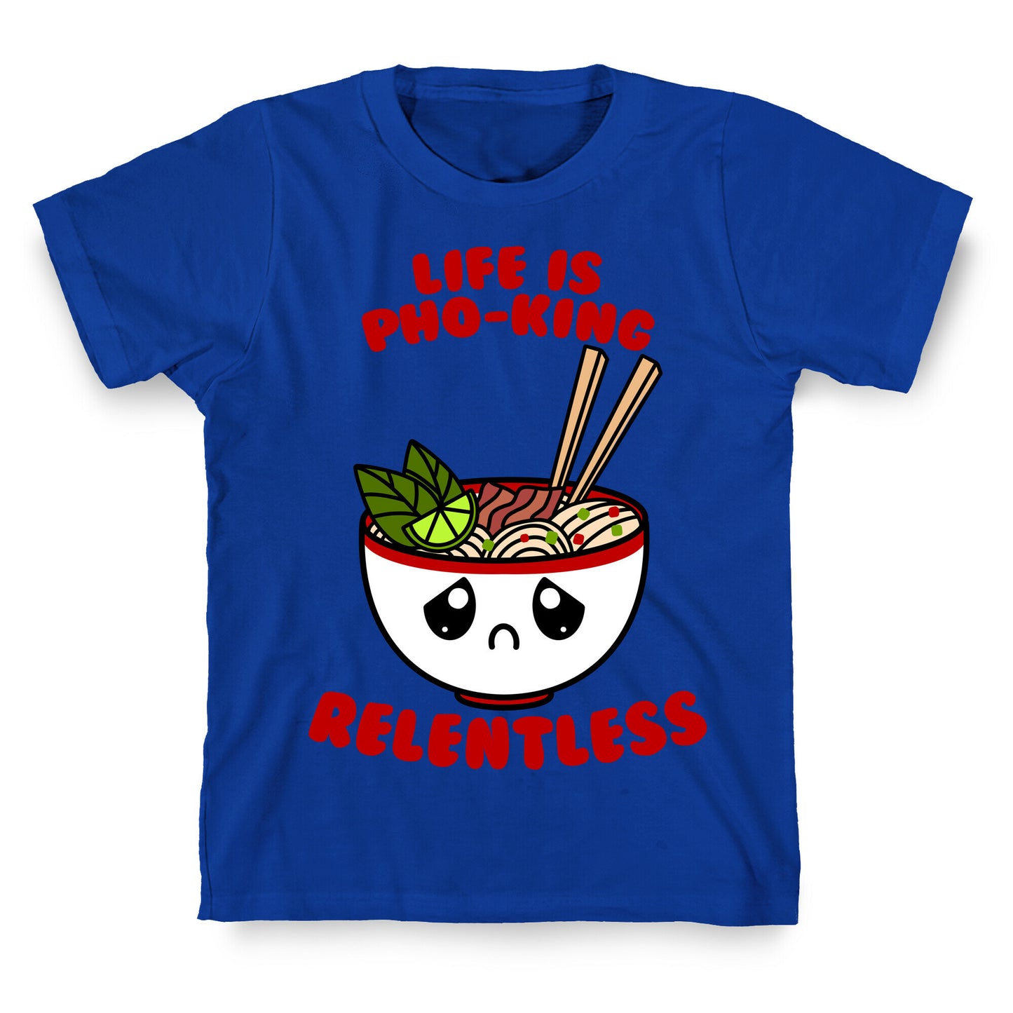 Life Is Pho-King Relentless T-Shirt