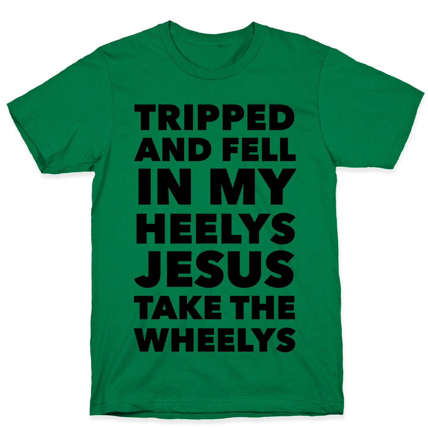 Tripped and Fell on My Heelys Jesus Take The Wheelys T-Shirt