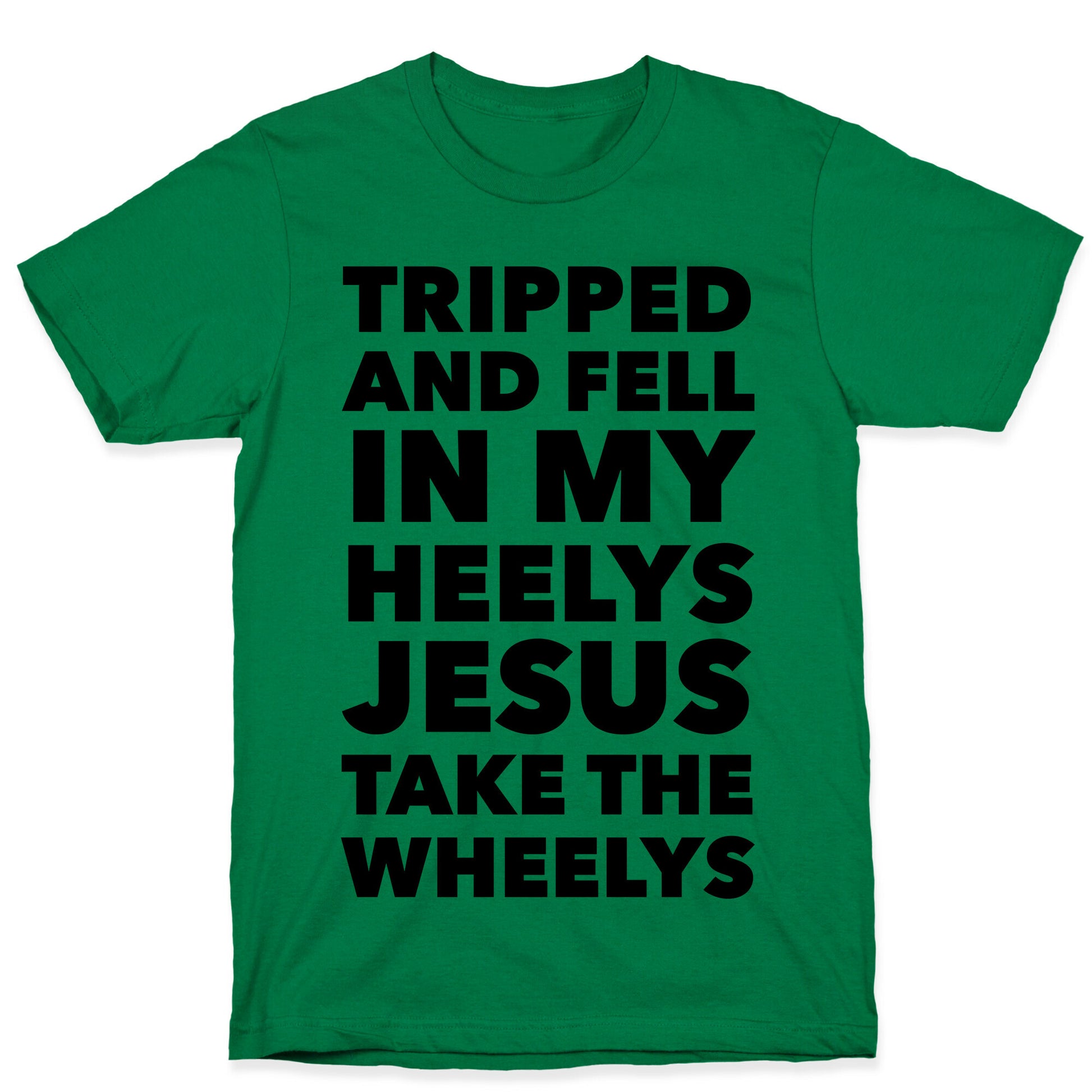 Tripped and Fell on My Heelys Jesus Take The Wheelys T-Shirt