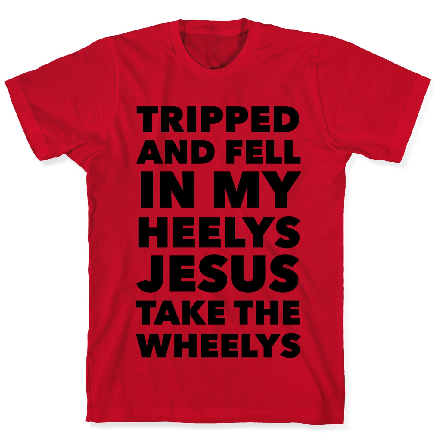 Tripped and Fell on My Heelys Jesus Take The Wheelys T-Shirt
