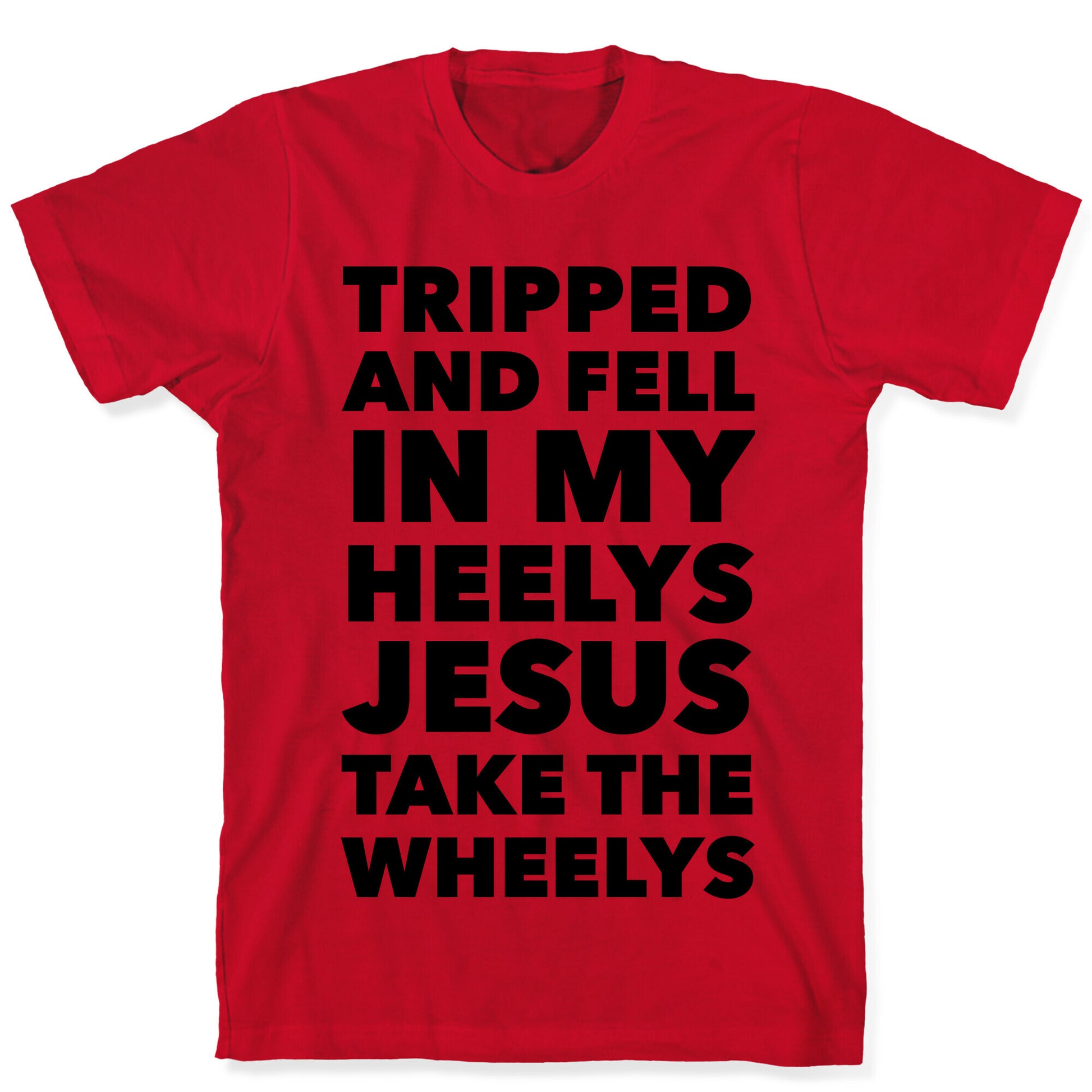 Tripped and Fell on My Heelys Jesus Take The Wheelys T-Shirt