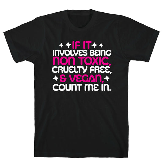 If It's Non Toxic, Cruelty Free, & Vegan, Count Me In. T-Shirt