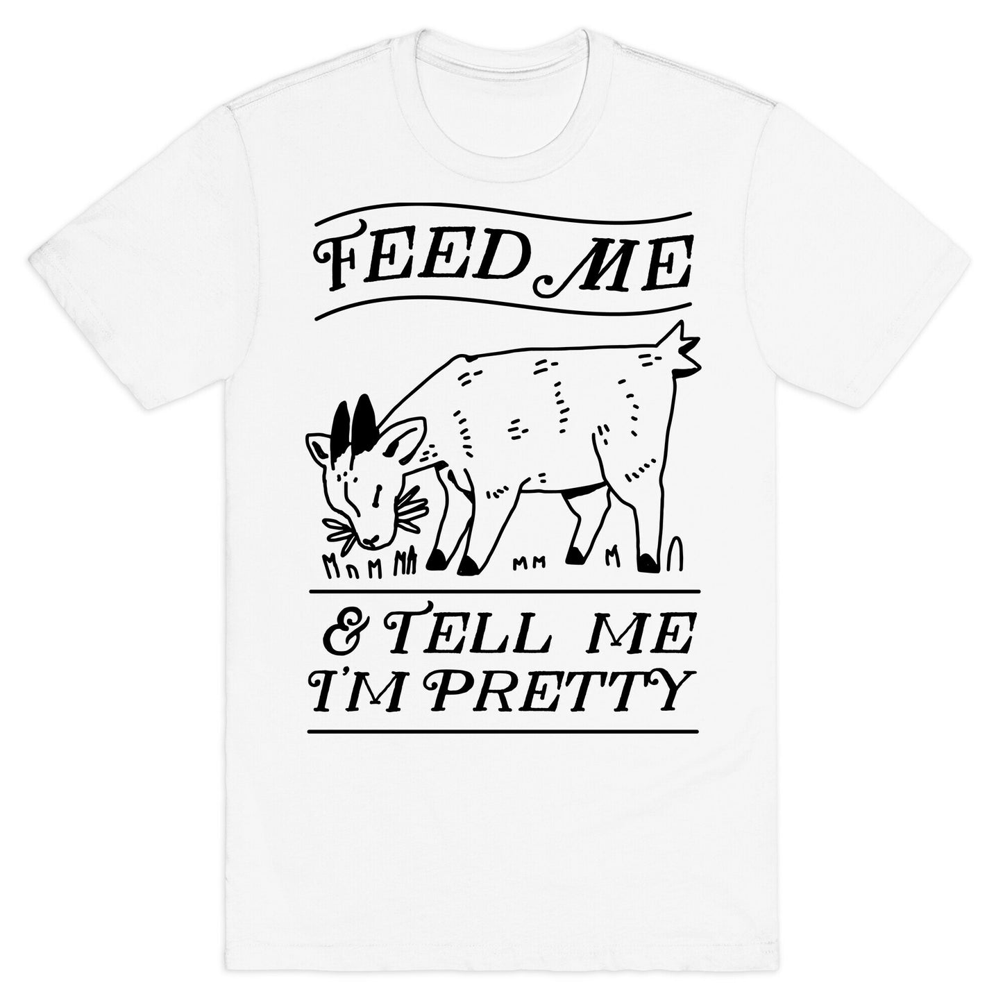 Feed Me & Tell Me I'm Pretty Goat T-Shirt