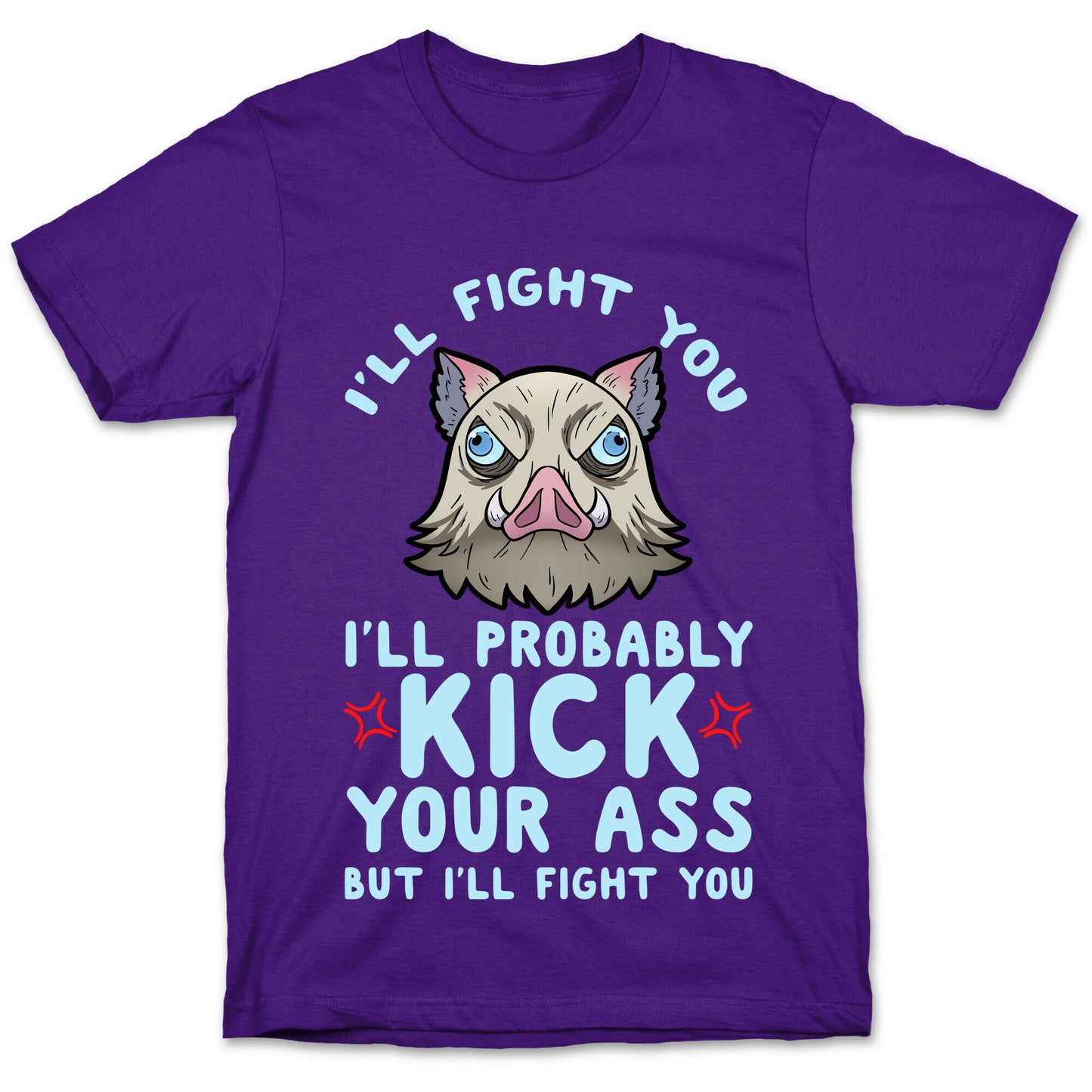 I'll Fight You I'll Probably Kick Your Ass But I'll Fight You T-Shirt