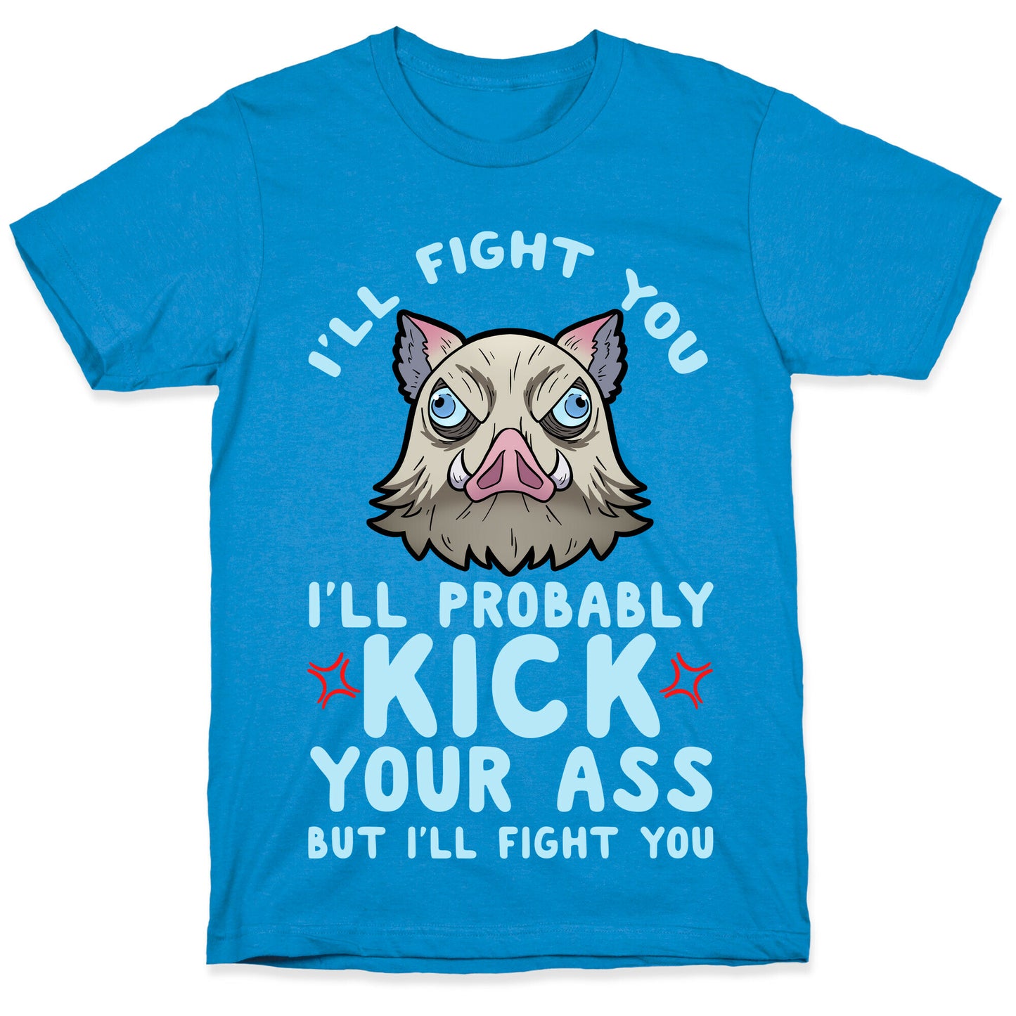 I'll Fight You I'll Probably Kick Your Ass But I'll Fight You T-Shirt