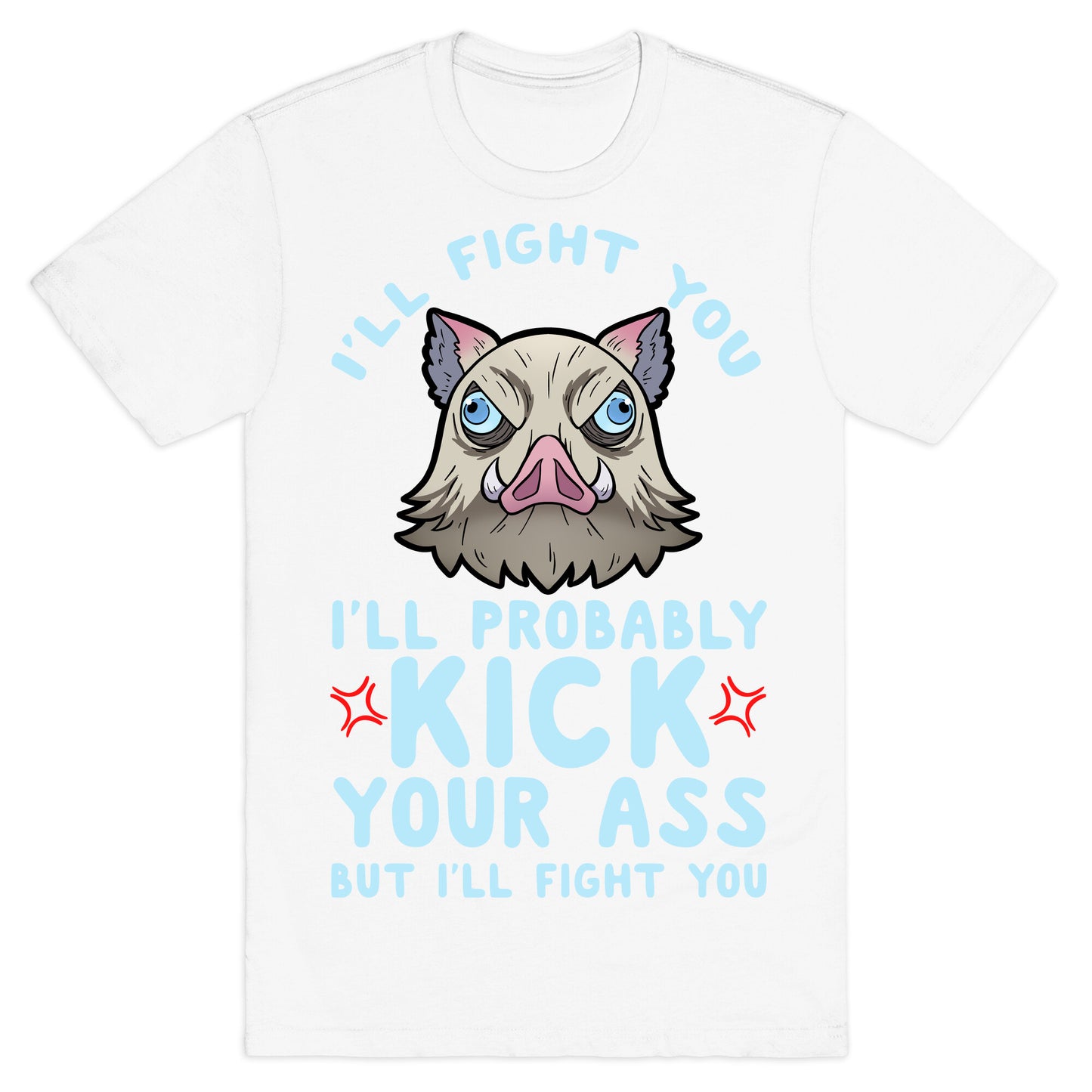 I'll Fight You I'll Probably Kick Your Ass But I'll Fight You T-Shirt