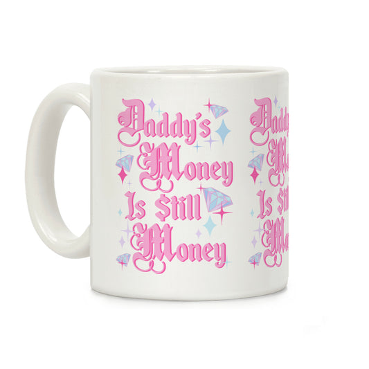 Daddy's Money Is Still Money Coffee Mug