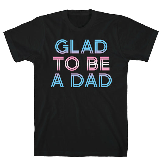 Glad To Be A Trans Dad T-Shirt