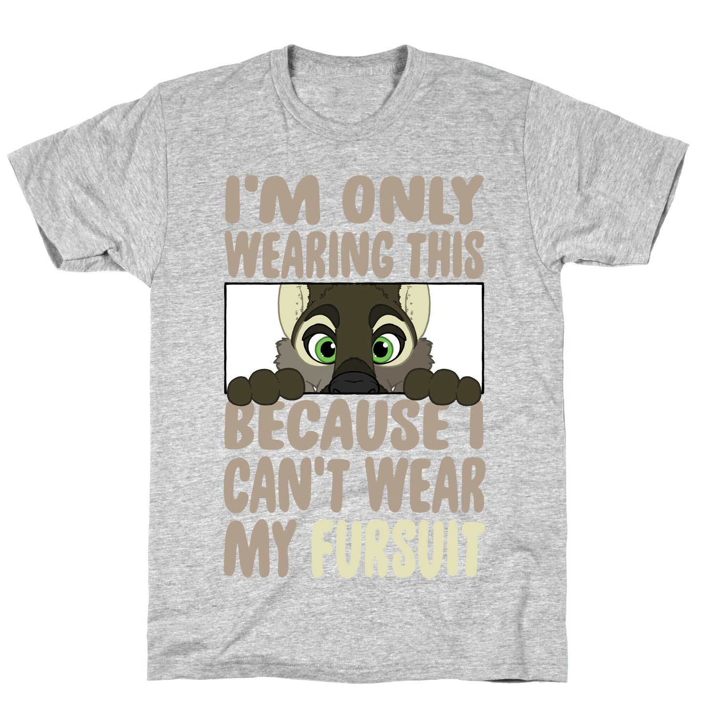 I'm Only Wearing This Because I Can't Wear My Fursuit T-Shirt