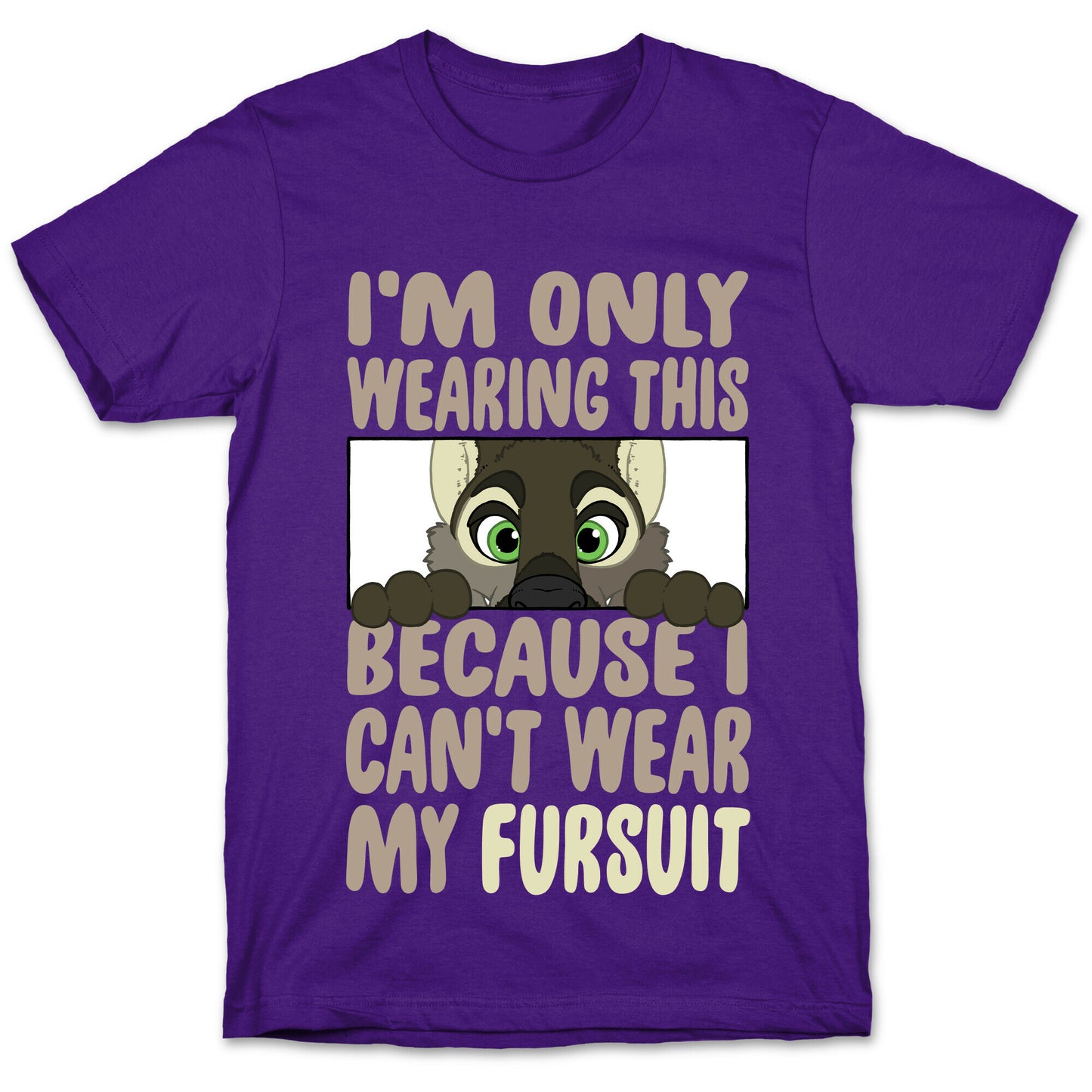 I'm Only Wearing This Because I Can't Wear My Fursuit T-Shirt