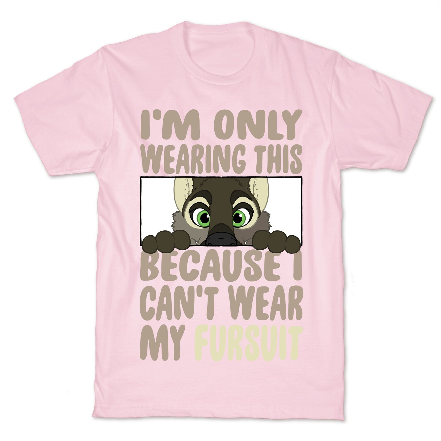 I'm Only Wearing This Because I Can't Wear My Fursuit T-Shirt