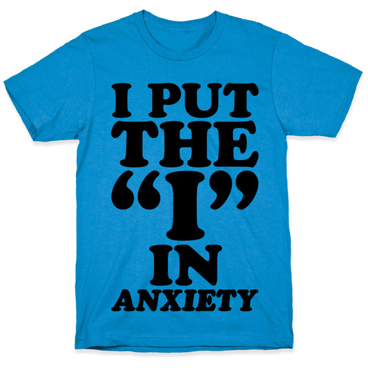 I Put The I In Anxiety T-Shirt