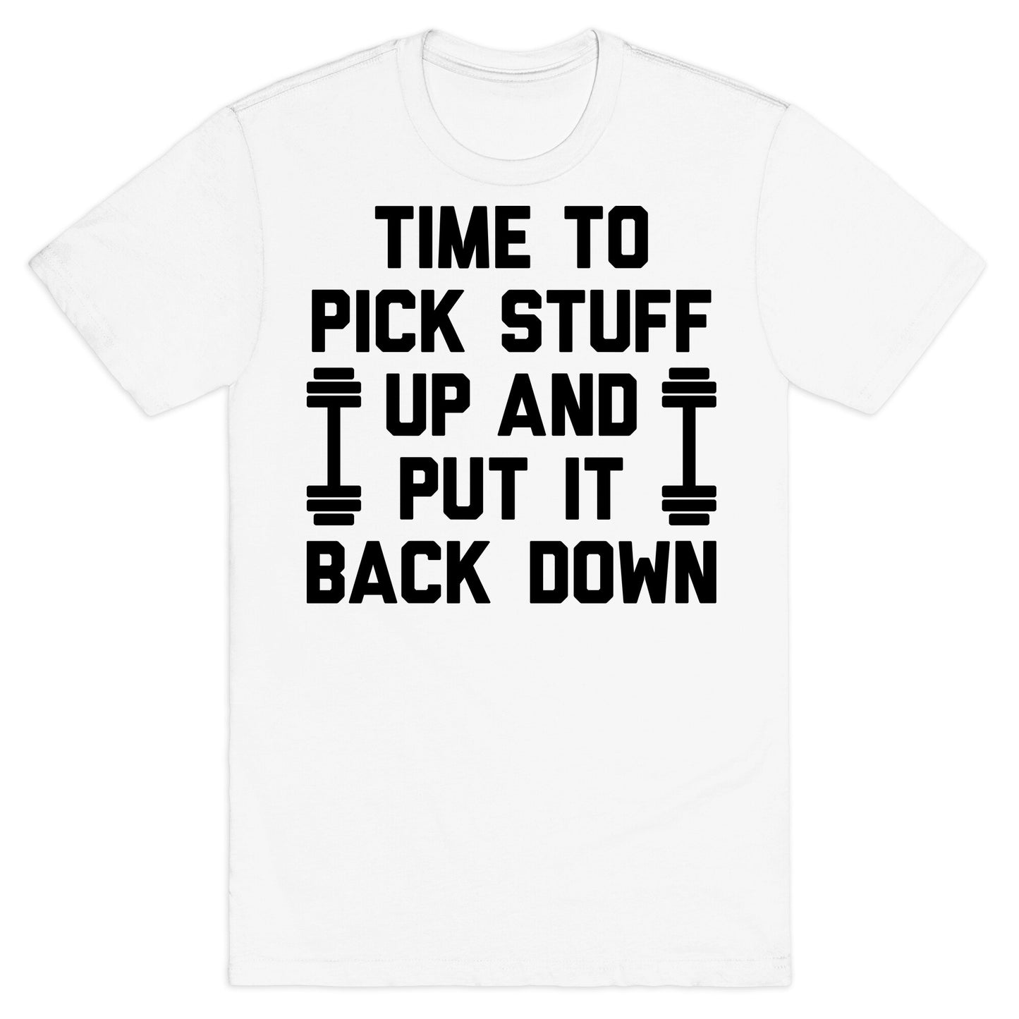 Time To Pick Stuff Up And Put It Back Down T-Shirt